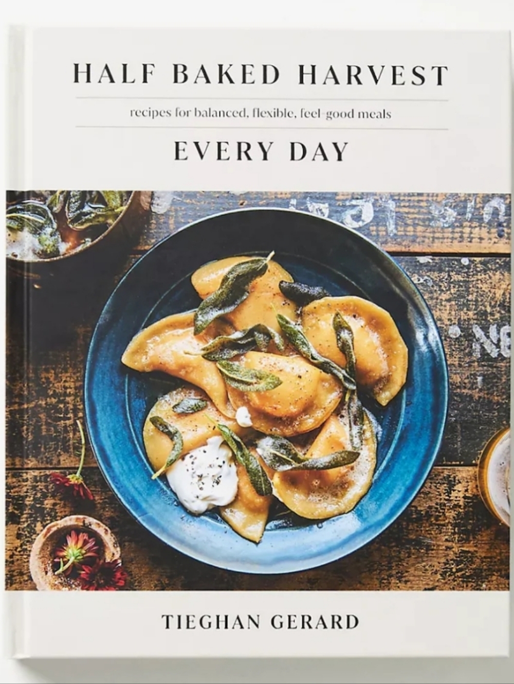 Half Baked Harvest Recipes For Balanced, Flexible, Feel Good Meals Every Day